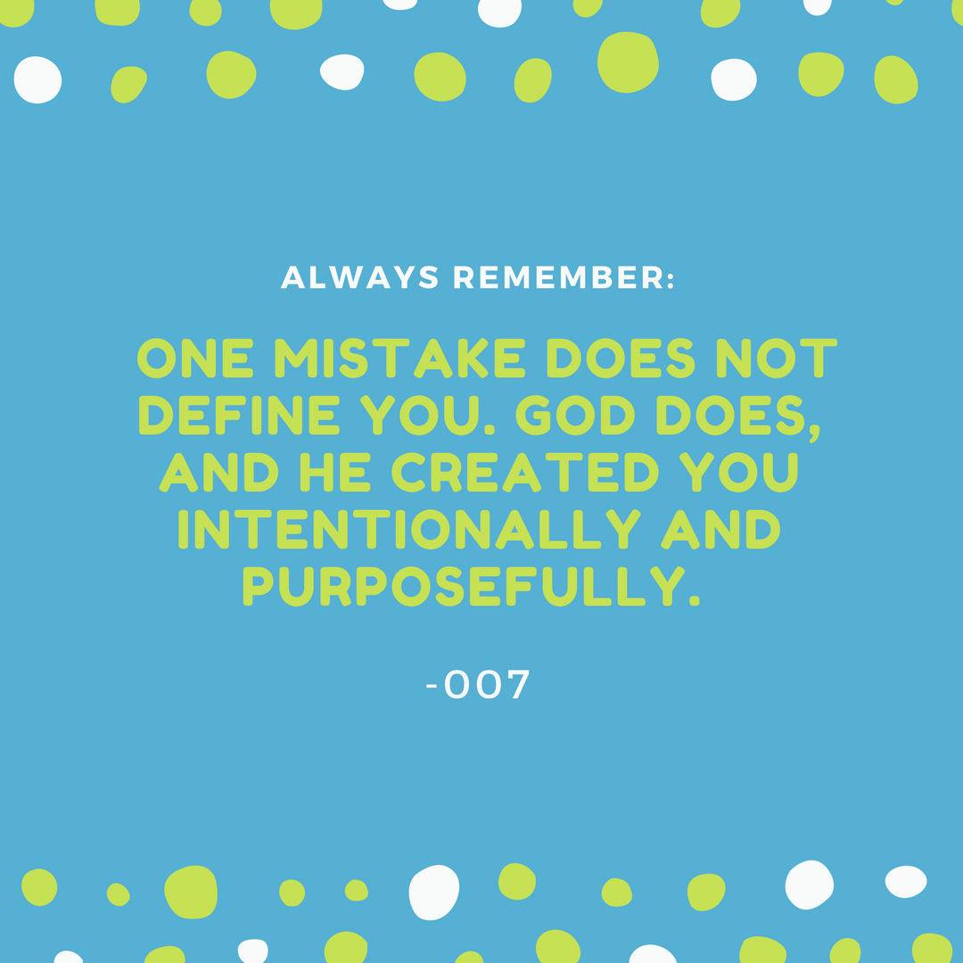 If One mistake does not define you, God does and He created you intentionally and purposefully.